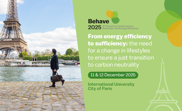 Conférence européenne Behave 2025 sur les comportements et l'efficacité énergétique. 11 et 12 décembre 2025. Cité internationale universitaire de Paris. Slogan en anglais : 'From energy efficiency to sufficiency: the need for a change in lifestyles to ensure a just transition to carbon neutrality' (De l'efficacité à la sobriété énergétique : la nécessité de changer nos modes de vie pour garantir une transition juste vers la neutralité carbone).